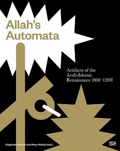 Allah’s Automata: Artifacts of the Arabic-islamic Renaissance 800-1200