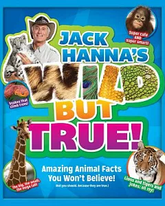 Jack Hanna’s Wild But True!: Amazing Animal Facts You Won’t Believe! ( But you should. Because they are true.)