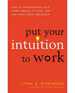 Put Your Intuition to Work: How to Supercharge Your Inner Wisdom to Think Fast and Make Great Decisions