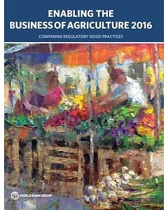 Enabling the Business of Agriculture 2016: Comparing Regulatory Good Practices