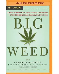 Big Weed: An Entrepreneur’s High-Stakes Adventures in the Budding Legal Marijuana Business