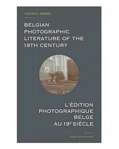 Belgian Photographic Literature of the 19th Century / L’Edition Photographique Belge Au 19e Siecle: A Bibliography and Census /