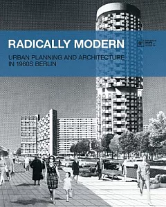 Radically Modern: Urban Planning and Architecture in 1960s Berlin
