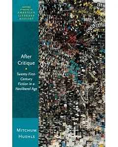 After Critique: Twenty-First-Century Fiction in a Neoliberal Age