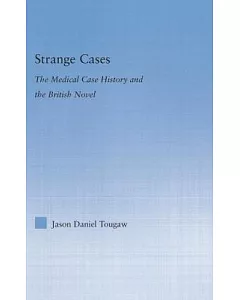 Strange Cases: The Medical Case History and the British Novel