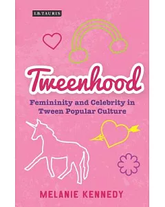 Tweenhood: Femininity and Celebrity in Tween Popular Culture