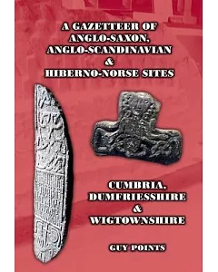 A Gazetteer of Anglo-Saxon, Anglo-Scandinavian & Hiberno-Norse Sites: Cumbria, Dumfriesshire & Wigtownshire