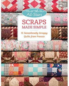 Moda All-stars Scraps Made Simple: 15 Sensationally Scrappy Quilts from Precuts