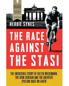 The Race Against the Stasi: The Incredible Story of Dieter Wiedemann, the Iron Curtain and the Greatest Cycling Race on Earth