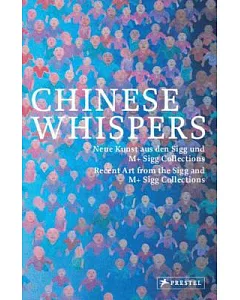 Chinese Whispers: Neue kunst aus den Sigg und M+ Sigg Collections / Recent Art from the Sigg and M+ Sigg Collections