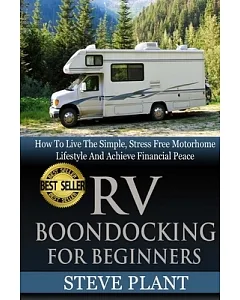 Rv Boondocking for Beginners: How to Live the Simple, Stress Free Motorhome Lifestyle and Achieve Financial Peace