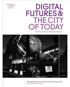 Digital Futures and the City of Today: New Technologies and Physical Spaces