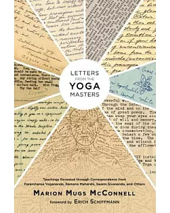 Letters from the Yoga Masters: Teachings Revealed Through Correspondence from Paramhansa Yogananda, Ramana Maharshi, Swami Sivan