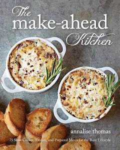 The Make-Ahead Kitchen: 75 Slow-Cooker, Freezer, and Prepared Meals for the Busy Lifestyle