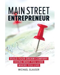Main Street Entrepreneur: Build Your Dream Company Doing What You Love Where You Live