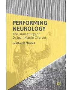 Performing Neurology: The Dramaturgy of Dr. Jean-Martin Charcot