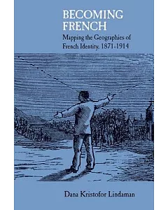 Becoming French: Mapping the Geographies of French Identity 1871-1914