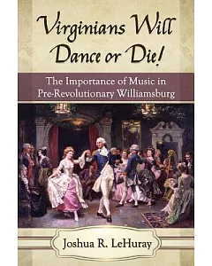 Virginians Will Dance or Die!: The Importance of Music in Pre-Revolutionary Williamsburg
