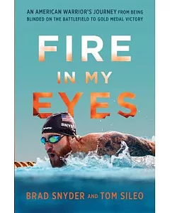 Fire in My Eyes: An American Warrior’s Journey from Being Blinded on the Battlefield to Gold Medal Victory