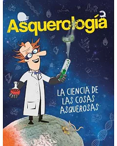 Asquerologia: La ciencia de las cosas asquerosas /The Science of Disgusting Things - Grossology