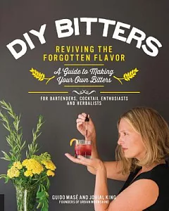 DIY Bitters: Reviving the Forgotten Flavor: A Guide to Making Your Own Bitters: For Bartenders, Cocktail Enthusiasts and Herbali