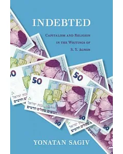 Indebted: Capitalism and Religion in the Writings of S. Y. Agnon