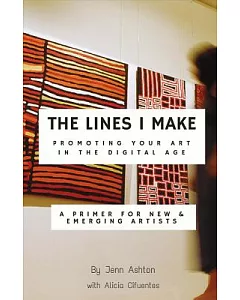The Lines I Make: Promoting Your Art in the Digital Age: A Primer for New and Emerging Artists