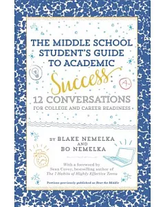 The Middle School Student’s Guide to Academic Success: 12 Conversations for College and Career Readiness