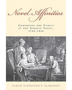 Novel Affinities: Composing the Family in the German Novel, 1795-1830