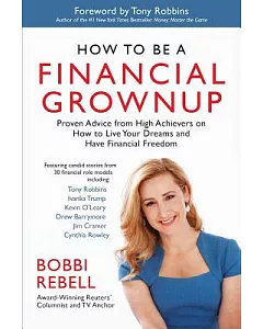 How to Be a Financial Grownup: Proven Advice from High Achievers on How to Live Your Dreams and Have Financial Freedom