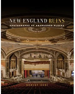 New England Ruins: Photographs of the Abandoned Northeast