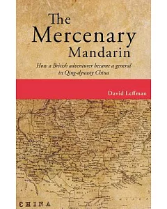 The Mercenary Mandarin: How a British Adventurer Became a General in Qing-Dynasty China
