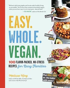 Easy. Whole. Vegan.: 100 Flavor-Packed, No-Stress Recipes for Busy Families