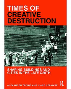Times of Creative Destruction: Shaping Buildings and Cities in the Late C20th