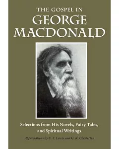 The Gospel in George MacDonald: Selections from His Novels, Fairy Tales, and Spiritual Writings