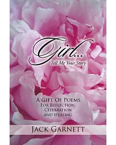 Girl...tell Me Your Story: A Gift of Poems for Reflection, Celebration and Healing