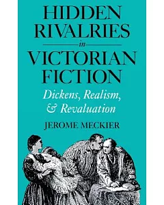 Hidden Rivalries in Victoria Fiction: Dickens, Realism, and Revaluation