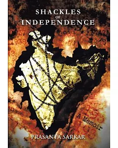 Shackles of Independence: A Memoir of an Unknown Indian