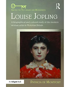 Louise Jopling: A biographical and cultural study of the modern woman artist in Victorian Britain