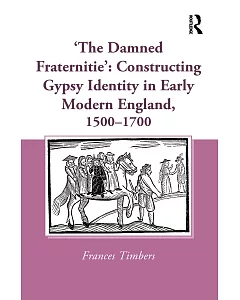 The Damned Fraternitie: Constructing Gypsy Identity in Early Modern England 1500–1700