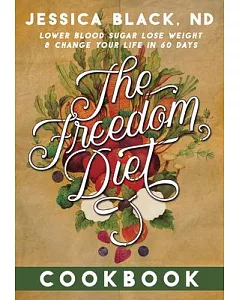 The Freedom Diet Cookbook: Lower Blood Sugar, Lose Weight, and Change Your Life in 60 Days