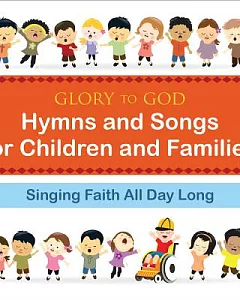 Glory to God: Hymns and Songs for Children and Families: Singing Faith All Day Long