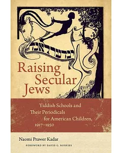 Raising Secular Jews: Yiddish Schools and Their Periodicals for American Children, 1917-1950