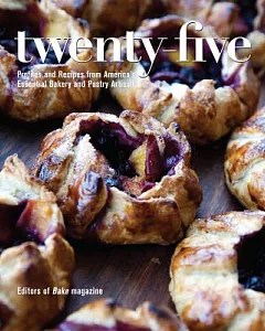 Twenty-Five: Profiles and Recipes from America’s Essential bakery and Pastry Artisans