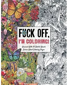 Fuck Off, I’m Coloring: Unwind With 50 Obnoxiously Fun Swear Word Coloring Pages