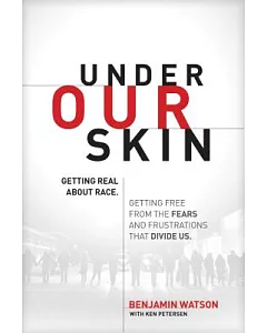 Under Our Skin: Getting Real About Race - Getting Free from the Fears and Frustrations That Divide Us