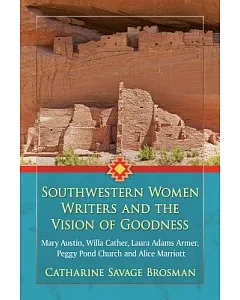 Southwestern Women Writers and the Vision of Goodness: Mary Austin, Willa Cather, Laura Adams Armer, Peggy Pond Church and Alice