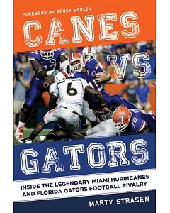 Canes Vs. Gators: Inside the Legendary Miami Hurricanes and Florida Gators Football Rivalry