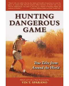 Hunting Dangerous Game: True Tales from Around the World