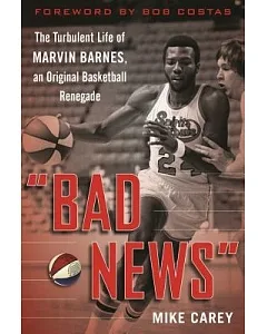 Bad News: The Turbulent Life of Marvin Barnes, Pro Basketball’s Original Renegade